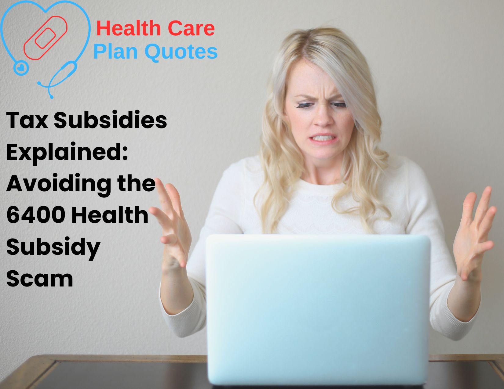 A frustrated woman in front of a laptop. Her hands are off the keyboard in a frustrated manner. The logo for "Health Care Plan Quotes" is on the top left side of the image with the words "Tax Subsidies Explained: Avoiding the 6400 Health Subsidy Scam" under the logo.